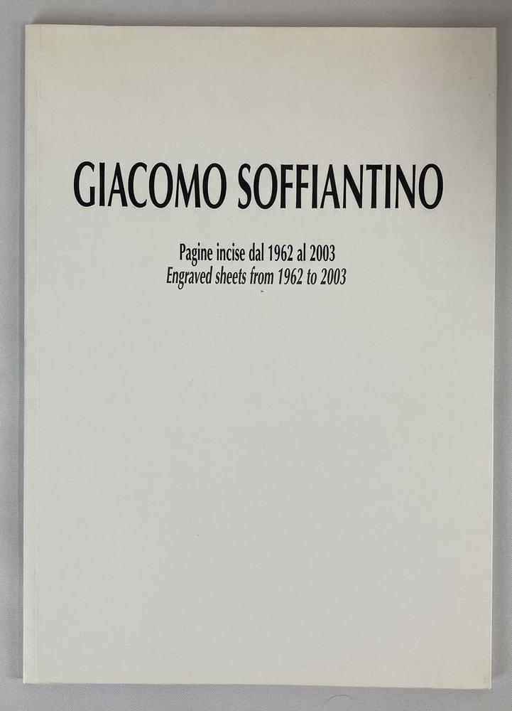 GIACOMO SOFFIANTINO. PAGINE INCISE DAL 1962 AL 2003 catalogo mostra, Istituto...