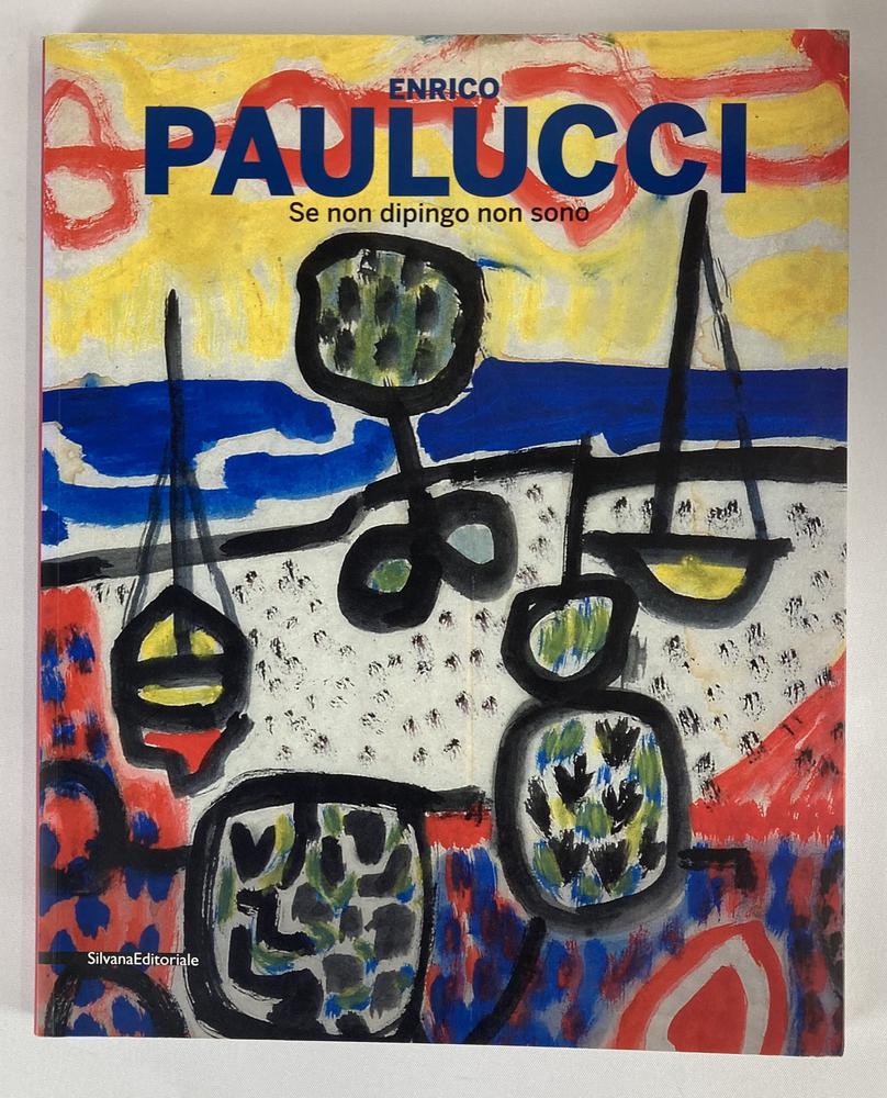 ENRICO PAULUCCI SE NON DIPINGO NON SONO catalogo Mostra CAMec, La Spezia,...